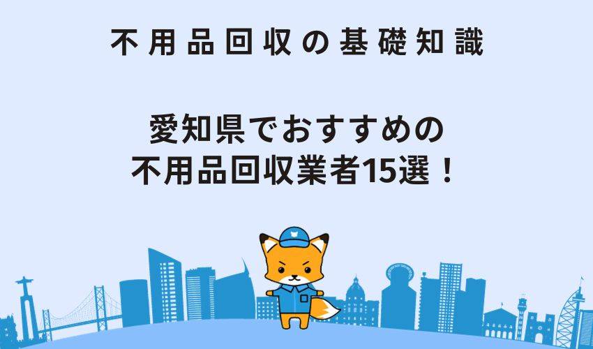 愛知県でおすすめの不用品回収業者15選！